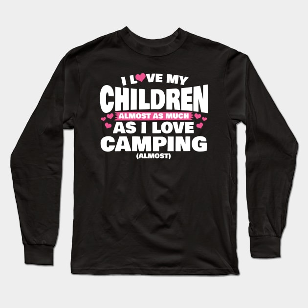 I Love My Children Almost As Much As I Love Camping Long Sleeve T-Shirt by thingsandthings